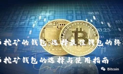 比特币挖矿的钱包:选择最佳钱包的终极指南
比特币挖矿钱包的选择与使用指南